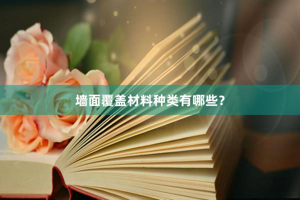 墙面覆盖材料种类有哪些？