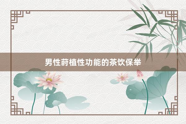 男性莳植性功能的茶饮保举