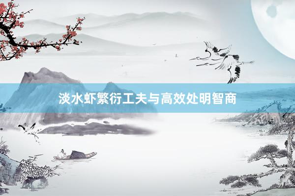 淡水虾繁衍工夫与高效处明智商