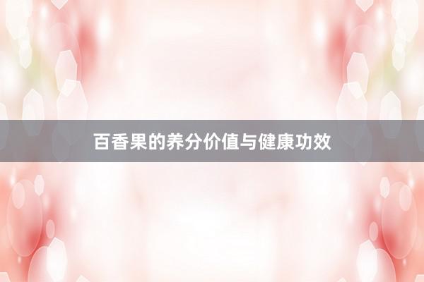 百香果的养分价值与健康功效