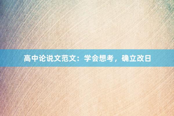 高中论说文范文:学会想考,确立改日